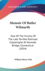 Memoir Of Butler Wilmarth : One Of The Victims Of The Late Terrible Railroad Catastrophe At Norwalk Bridge, Connecticut (1854) - Book