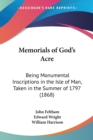 Memorials Of Goda -- S Acre : Being Monumental Inscriptions In The Isle Of Man, Taken In The Summer Of 1797 (1868) - Book