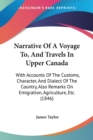 Narrative Of A Voyage To, And Travels In Upper Canada : With Accounts Of The Customs, Character, And Dialect Of The Country, Also Remarks On Emigration, Agriculture, Etc. (1846) - Book