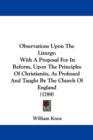 Observations Upon The Liturgy : With A Proposal For Its Reform, Upon The Principles Of Christianity, As Professed And Taught By The Church Of England (1789) - Book