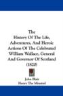 The History Of The Life, Adventures, And Heroic Actions Of The Celebrated William Wallace, General And Governor Of Scotland (1820) - Book