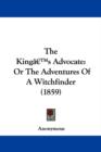 The Kinga -- S Advocate : Or The Adventures Of A Witchfinder (1859) - Book