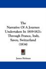 The Narrative Of A Journey Undertaken In 1819-1821 : Through France, Italy, Savoy, Switzerland (1834) - Book