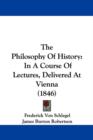 The Philosophy Of History : In A Course Of Lectures, Delivered At Vienna (1846) - Book