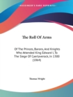 The Roll of Arms : of the Princes, Barons, and Knights Who Attended King Edward I, to the Siege of Caerlaverock, in 1300 (1864) - Book
