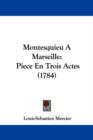 Montesquieu A Marseille : Piece En Trois Actes (1784) - Book