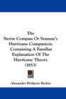The Storm Compass Or Seaman's Hurricane Companion : Containing A Familiar Explanation Of The Hurricane Theory (1853) - Book