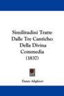 Similitudini Tratte Dalle Tre Cantiche : Della Divina Commedia (1837) - Book