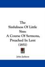 The Sinfulness Of Little Sins : A Course Of Sermons, Preached In Lent (1851) - Book