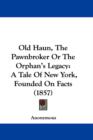 Old Haun, The Pawnbroker Or The Orphan's Legacy : A Tale Of New York, Founded On Facts (1857) - Book