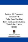 Lettere Di Francesco Petrarca V4 : Delle Cose Familiari Libri Ventiquattro Lettere Varie Libro Unico (1866) - Book