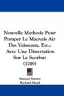 Nouvelle Methode Pour Pomper Le Mauvais Air Des Vaisseaux, Etc. : Avec Une Dissertation Sur Le Scorbut (1749) - Book
