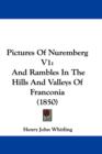Pictures Of Nuremberg V1 : And Rambles In The Hills And Valleys Of Franconia (1850) - Book