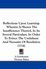 Reflections Upon Learning : Wherein Is Shown The Insufficiency Thereof, In Its Several Particulars, In Order To Evince The Usefulness And Necessity Of Revelation (1714) - Book