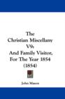 The Christian Miscellany V9 : And Family Visitor, For The Year 1854 (1854) - Book