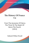 The History Of France V4 : From The Accession Of Henry The Third, To The Death Of Henry The Fourth (1814) - Book