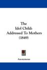 The Idol Child : Addressed To Mothers (1849) - Book