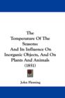 The Temperature Of The Seasons : And Its Influence On Inorganic Objects, And On Plants And Animals (1851) - Book