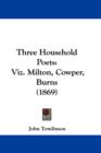 Three Household Poets : Viz. Milton, Cowper, Burns (1869) - Book