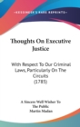Thoughts On Executive Justice : With Respect To Our Criminal Laws, Particularly On The Circuits (1785) - Book