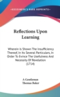 Reflections Upon Learning : Wherein Is Shown The Insufficiency Thereof, In Its Several Particulars, In Order To Evince The Usefulness And Necessity Of Revelation (1714) - Book