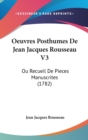Oeuvres Posthumes De Jean Jacques Rousseau V3 : Ou Recueil De Pieces Manuscrites (1782) - Book