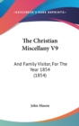 The Christian Miscellany V9 : And Family Visitor, For The Year 1854 (1854) - Book