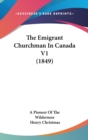 The Emigrant Churchman In Canada V1 (1849) - Book