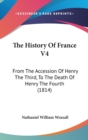 The History Of France V4 : From The Accession Of Henry The Third, To The Death Of Henry The Fourth (1814) - Book