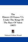 The History Of France V1 : Under The Kings Of The Race Of Valois (1807) - Book