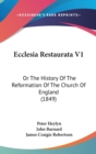Ecclesia Restaurata V1 : Or The History Of The Reformation Of The Church Of England (1849) - Book