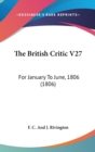 The British Critic V27 : For January To June, 1806 (1806) - Book