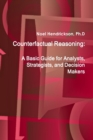 Counterfactual Reasoning: A Basic Guide for Analysts, Strategists, and Decision Makers - Book
