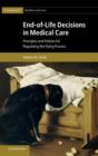 End-of-Life Decisions in Medical Care : Principles and Policies for Regulating the Dying Process - Book