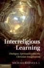 Interreligious Learning : Dialogue, Spirituality and the Christian Imagination - Book