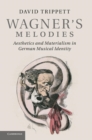 Wagner'S Melodies : Aesthetics and Materialism in German Musical Identity - Book