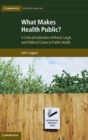 What Makes Health Public? : A Critical Evaluation of Moral, Legal, and Political Claims in Public Health - Book