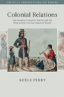 Colonial Relations : The Douglas-Connolly Family and the Nineteenth-Century Imperial World - Book