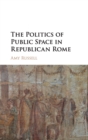 The Politics of Public Space in Republican Rome - Book