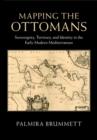 Mapping the Ottomans : Sovereignty, Territory, and Identity in the Early Modern Mediterranean - Book