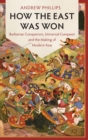How the East Was Won : Barbarian Conquerors, Universal Conquest and the Making of Modern Asia - Book