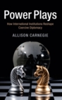 Power Plays : How International Institutions Reshape Coercive Diplomacy - Book