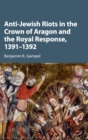 Anti-Jewish Riots in the Crown of Aragon and the Royal Response, 1391-1392 - Book