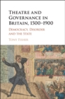 Theatre and Governance in Britain, 1500-1900 : Democracy, Disorder and the State - Book