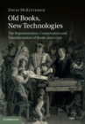 Old Books, New Technologies : The Representation, Conservation and Transformation of Books since 1700 - eBook