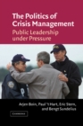 Politics of Crisis Management : Public Leadership Under Pressure - eBook