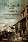 The Capital and the Colonies : London and the Atlantic Economy 1660-1700 - Book