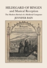Hildegard of Bingen and Musical Reception : The Modern Revival of a Medieval Composer - Book