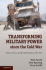 Transforming Military Power since the Cold War : Britain, France, and the United States, 1991-2012 - eBook