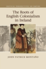The Roots of English Colonialism in Ireland - Book